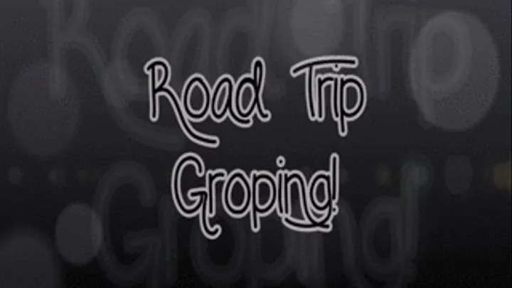 Road Trip Groping!