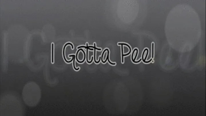 I Gotta Pee!