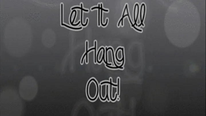 Let It All Hang Out!