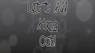 Let It All Hang Out!