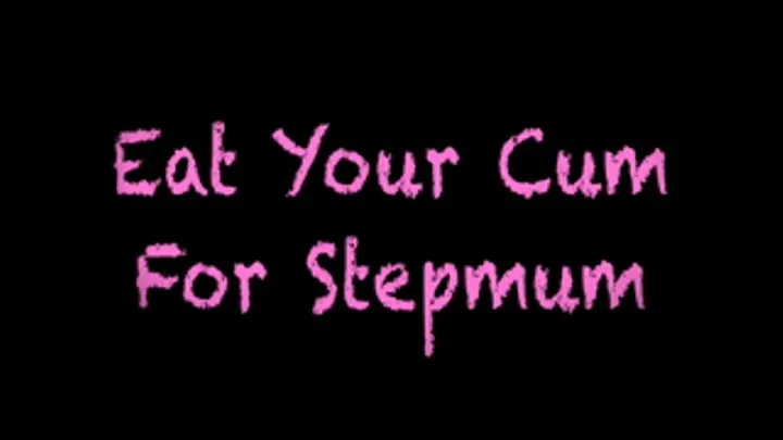 Eat Your Cum For StepMom