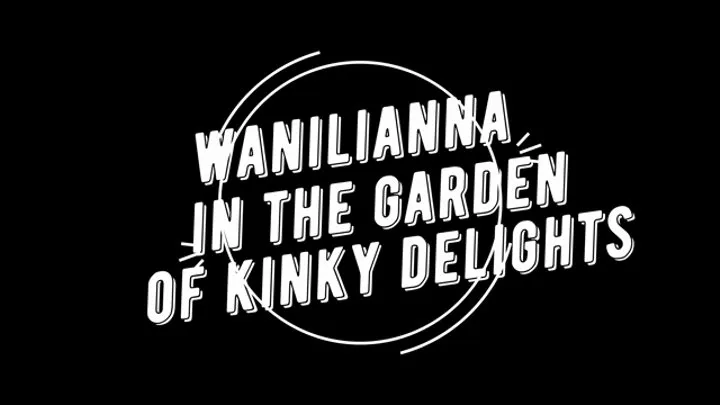 Wanilianna's garden of kinky delights part 1