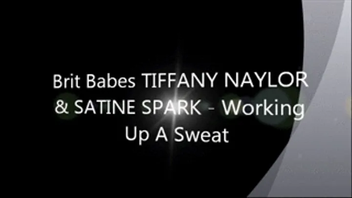 Brit Babes TIFFANY NAYLOR & SATINE SPARK - Working Up A Sweat