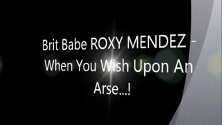 Brit Babe ROXY MENDEZ - When You Wish Upon An Arse!