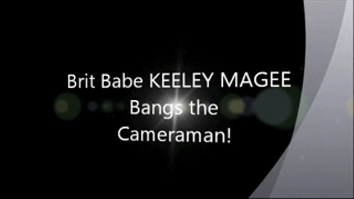 Brit Babe KEELEY MCGEE - Bangs the Cameraman!