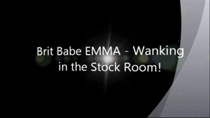 Brit Babe EMMA - Wanking in the Stockroom!