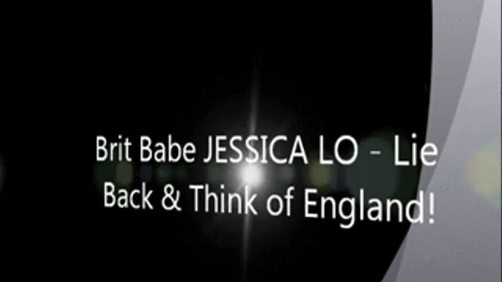 Brit Babe JESSICA LO - Lie Back & Think of England!