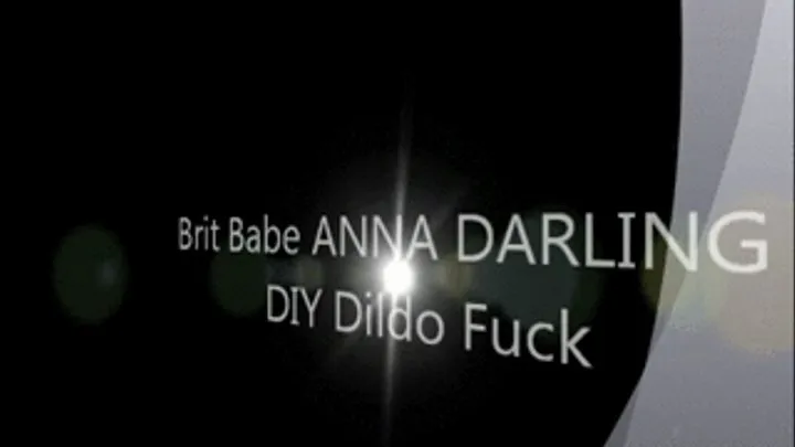 Brit Babe ANNA DARLING - DIY Dildo Fuck