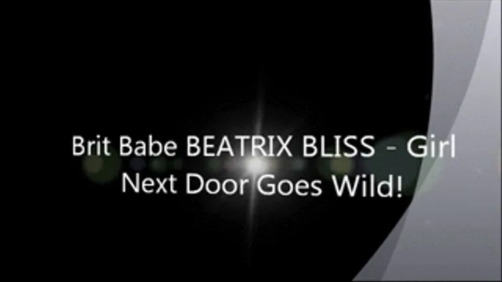 Brit Babe BEATRIX BLISS - Girl Next Door Goes Wild