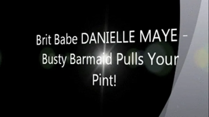 Brit Babe DANIELLE MAYE - Busty Barmaid Pulls Your Pint!