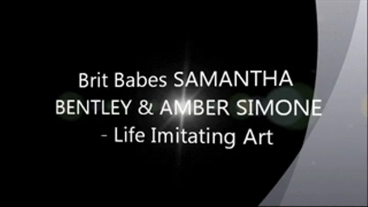 Brit Babes SAMANTHA BENTLEY & AMBER SIMONE - Life Imitating Art