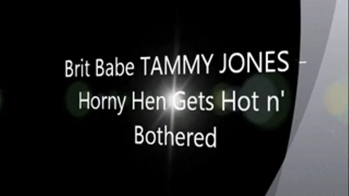 Brit Babe TAMMY JONES - Horny Hen gets Hot 'n' Bothered