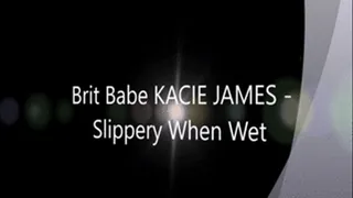 Brit Babe KACIE JAMES - Slippery When Wet