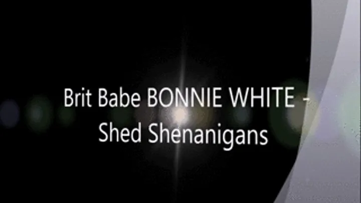 Brit Babe BONNIE WHITE - Shed Shenanigans