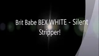 Brit Babe BEX WHITE - Silent Stripper!