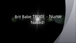 Brit Babe TRIXIE - Nurse Naked!