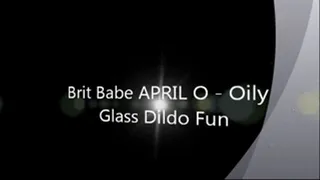 Brit Babe APRIL O - Oily Glass Dildo Fun