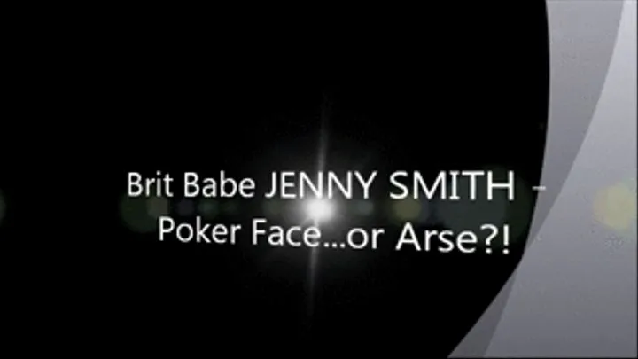 Brit Babe JENNY SMITH - Poker Face...or Arse?!