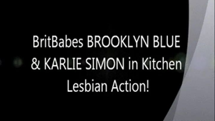 Brit Babes BROOKLYN BLUE & KARLIE SIMON in Kitchen Lesbian Action!