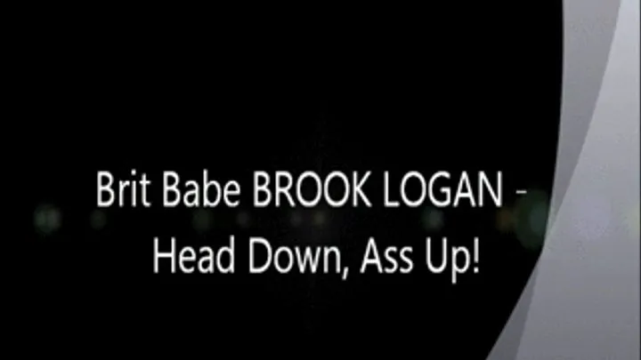 Brit Babe BROOK LOGAN - Head Down, Ass Up!