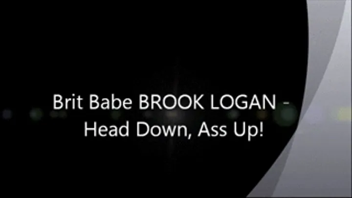 Brit Babe BROOK LOGAN - Head Dowwn, Ass Up!