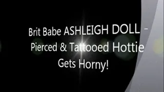 Brit Babe ASHLEIGH DOLL - Pierced & Tattooed Hottie Gets Horny!