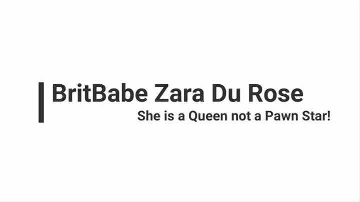 BritBabe Zara Du Rose - She is a Queen not a Pawn Star!