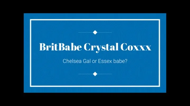 BritBabe Crystal Coxxx - Chelsea gal or Essex Babe