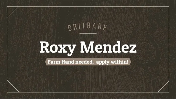 BritBabe Roxy Mendez - Farm hand required - Apply Within!