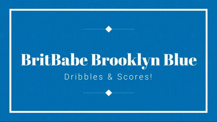 BritBabe Brooklyn Blue - Dribbles & Scores!