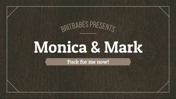 BritBabes Presents Monica & Mark - Fuck for me now!