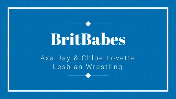 BritBabes AxaJay & ChloeLovette - Lesbian Wrestling!