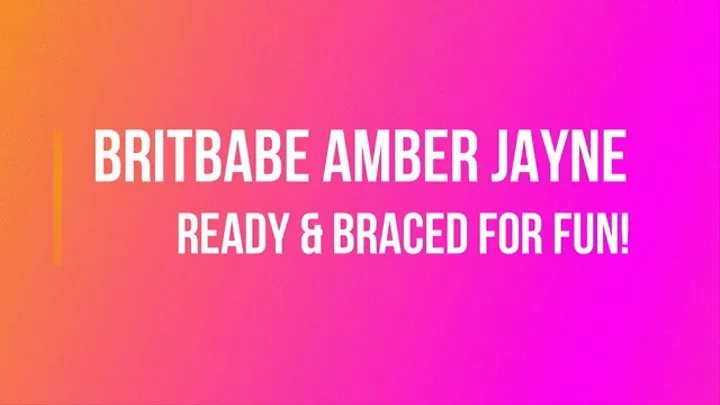 BritBabe Amber Jayne - Ready & Braced for Fun!