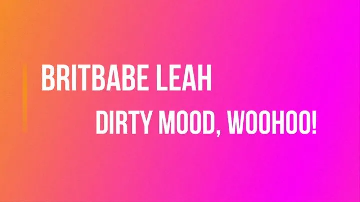 BritBabe Leah - Dirty Mood, WooHoo!