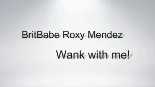 BritBabe Roxy Mendez -Wank with me!