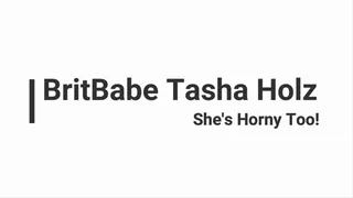 BritBabe Tasha Holz - She's Horny too 2!