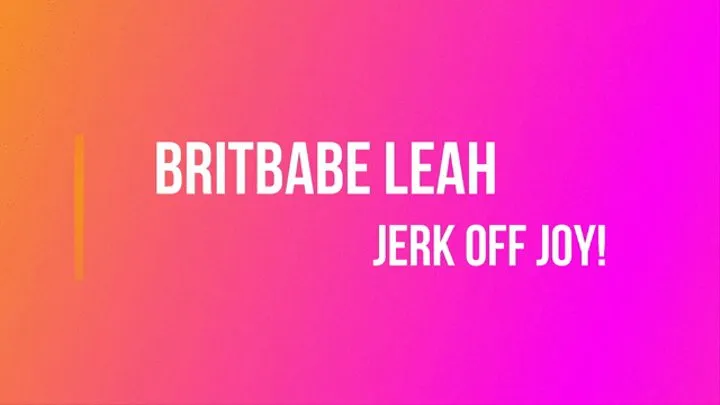 BritBabe Leah - Jerk Off Joy!