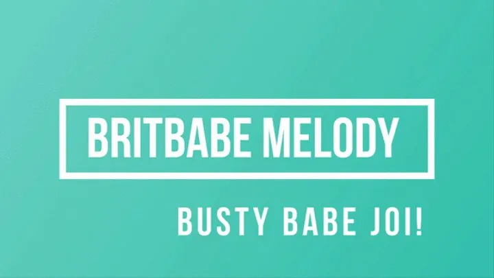 BritBabe Melody -Busty Babe JOI!