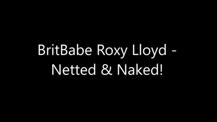 BritBabe Roxi Lloyd - Netted and Naked!