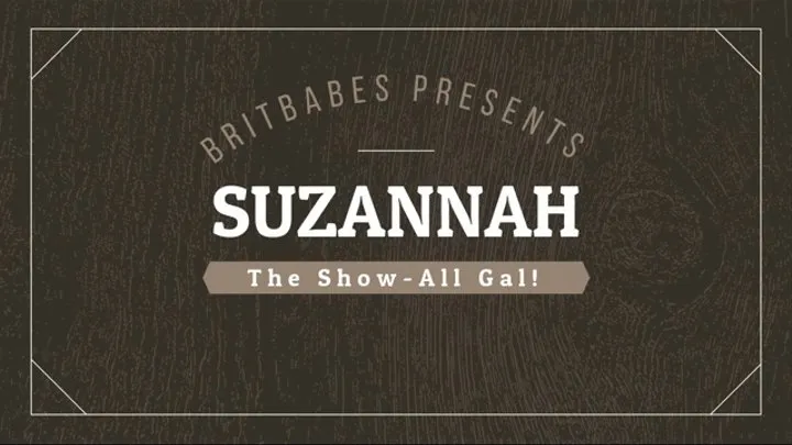 BritBabes Presents - Suzannah The Show All Gal!