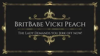 BritBabe Vicki Peach - The Lady Demands you Jerk off now!