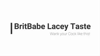 BritBabe Lacey Taste - Wank your Cock Like this!