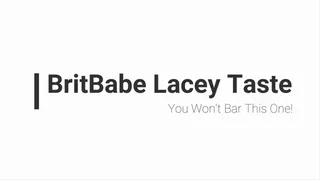 BritBabe Lacey Taste - You Wont Bar this One!