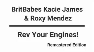 BritBabes Kacie James & Roxy Mendez - Rev Your Engines! - Remastered Edition!