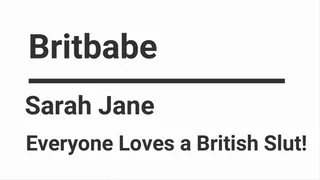 BritBabe Sarah Jane - Everyone Loves a British Slut!