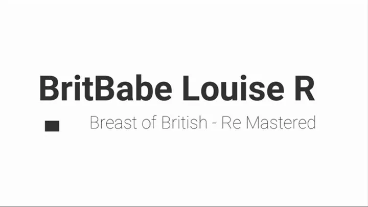 BritBabe Louise R - Breast of British - Remastered Edition!