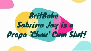 BritBabe Sabrina Jay is a Propa Chav Cum Slut!