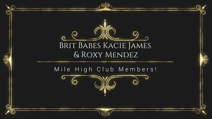 BritBabes Kacie James & Roxy Mendez - Mile High Club Members!