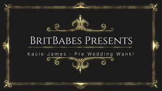 BritBabe Kacie James -Pre Wedding Wank