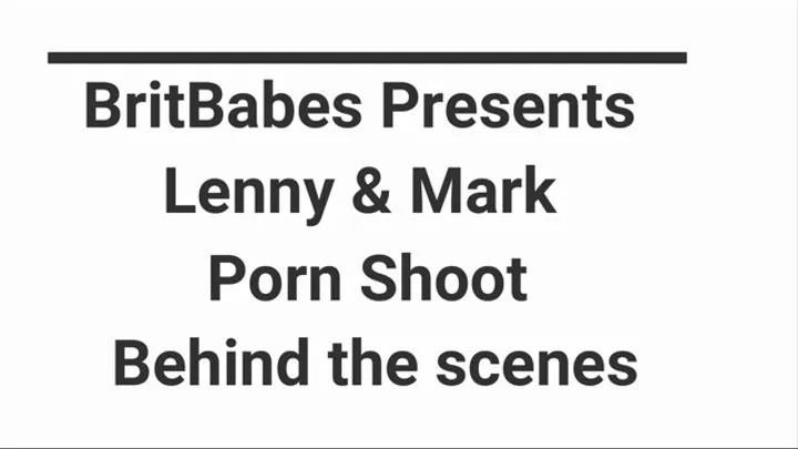 BritBabes Presents -Lenny & Mark - Behind the scenes Porn Shoot